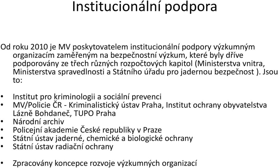 Jsou to: Institut pro kriminologii a sociální prevenci MV/Policie ČR - Kriminalistický ústav Praha, Institut ochrany obyvatelstva Lázně Bohdaneč, TUPO Praha