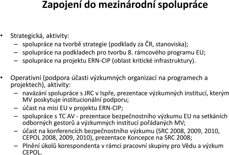 Operativní (podpora účasti výzkumných organizací na programech a projektech), aktivity: navázání spolupráce s JRC v Ispře, prezentace výzkumných institucí, kterým MV poskytuje institucionální