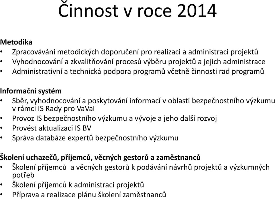 Rady pro VaVaI Provoz IS bezpečnostního výzkumu a vývoje a jeho další rozvoj Provést aktualizaci IS BV Správa databáze expertů bezpečnostního výzkumu Školení uchazečů, příjemců,