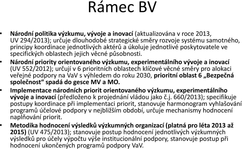 Národní priority orientovaného výzkumu, experimentálního vývoje a inovací (UV 552/2012); určují v 6 prioritních oblastech klíčové věcné směry pro alokaci veřejné podpory na VaV s výhledem do roku