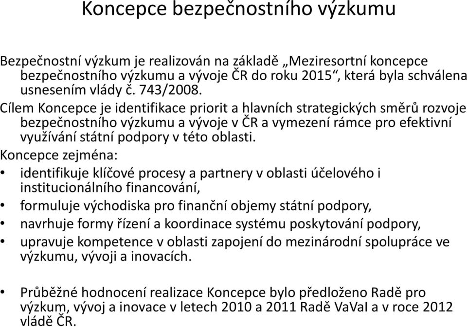 Koncepce zejména: identifikuje klíčové procesy a partnery v oblasti účelového i institucionálního financování, formuluje východiska pro finanční objemy státní podpory, navrhuje formy řízení a