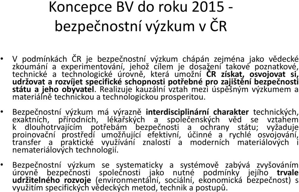 Realizuje kauzální vztah mezi úspěšným výzkumem a materiálně technickou a technologickou prosperitou.