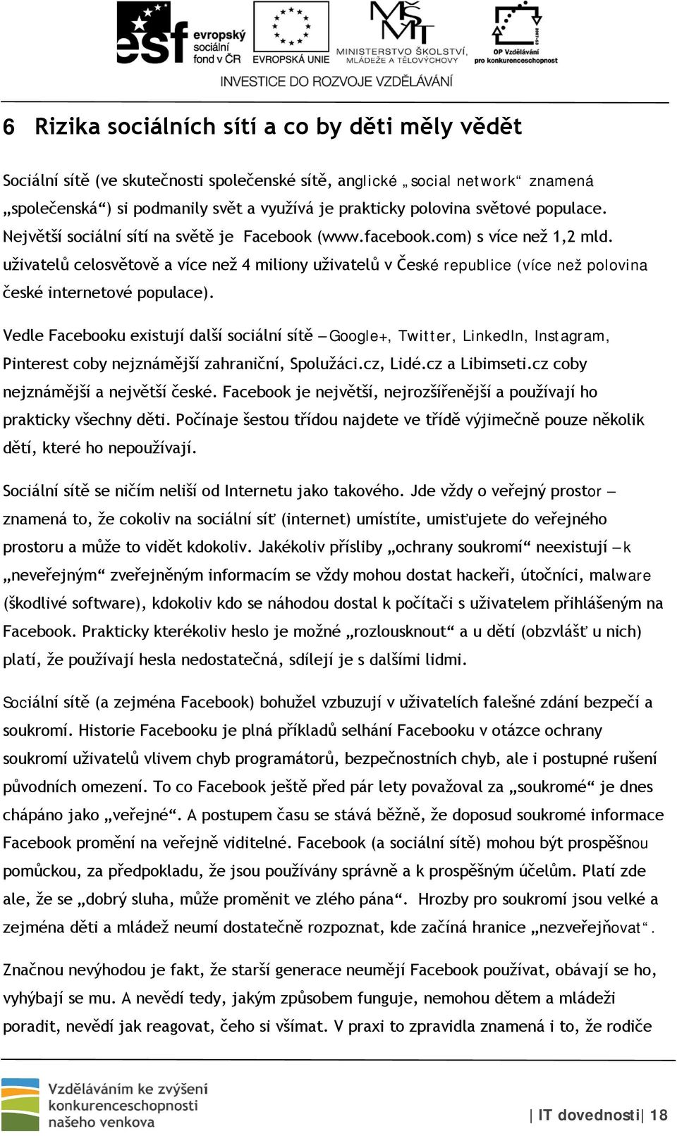 uživatelů celosvětově a více než 4 miliony uživatelů v České republice (více než polovina české internetové populace).