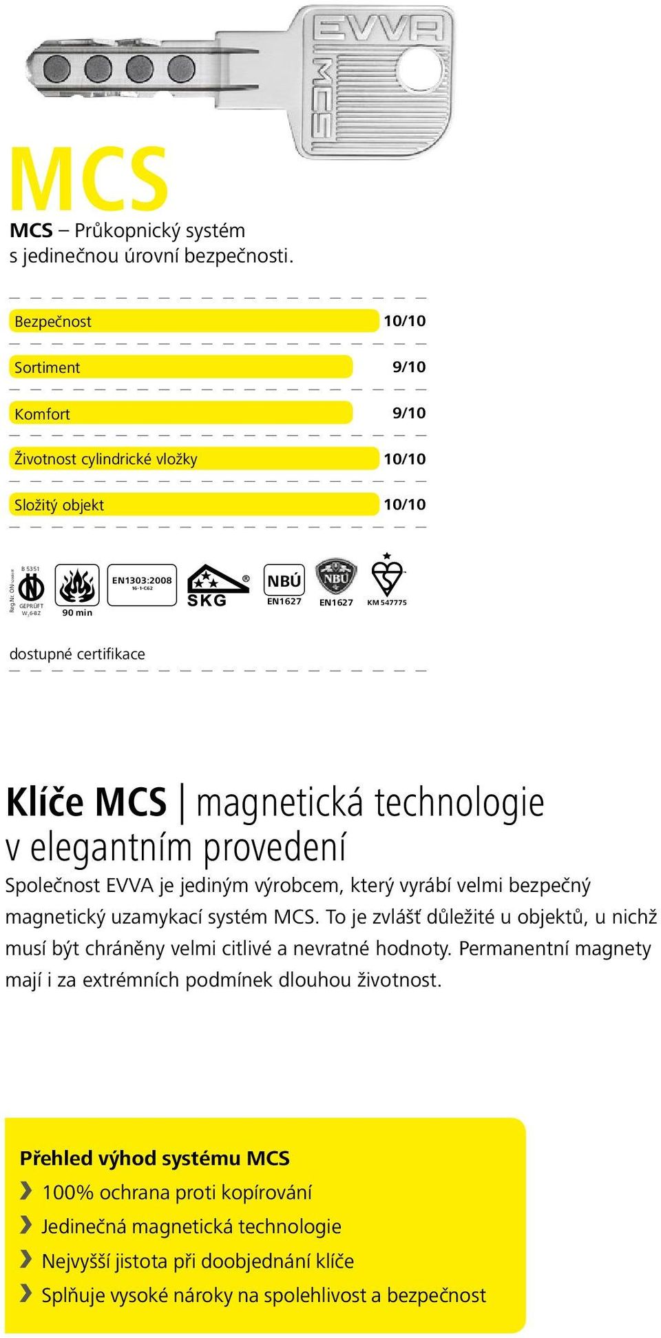 výrobcem, který vyrábí velmi bezpečný magnetický uzamykací systém MCS. To je zvlášť důležité u objektů, u nichž musí být chráněny velmi citlivé a nevratné hodnoty.