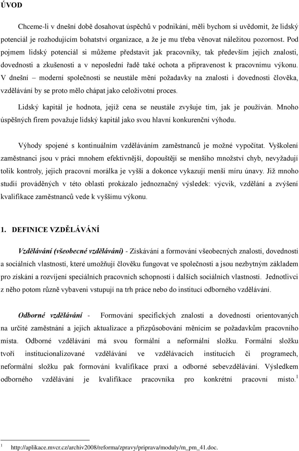 V dnešní moderní společnosti se neustále mění poţadavky na znalosti i dovednosti člověka, vzdělávání by se proto mělo chápat jako celoţivotní proces.