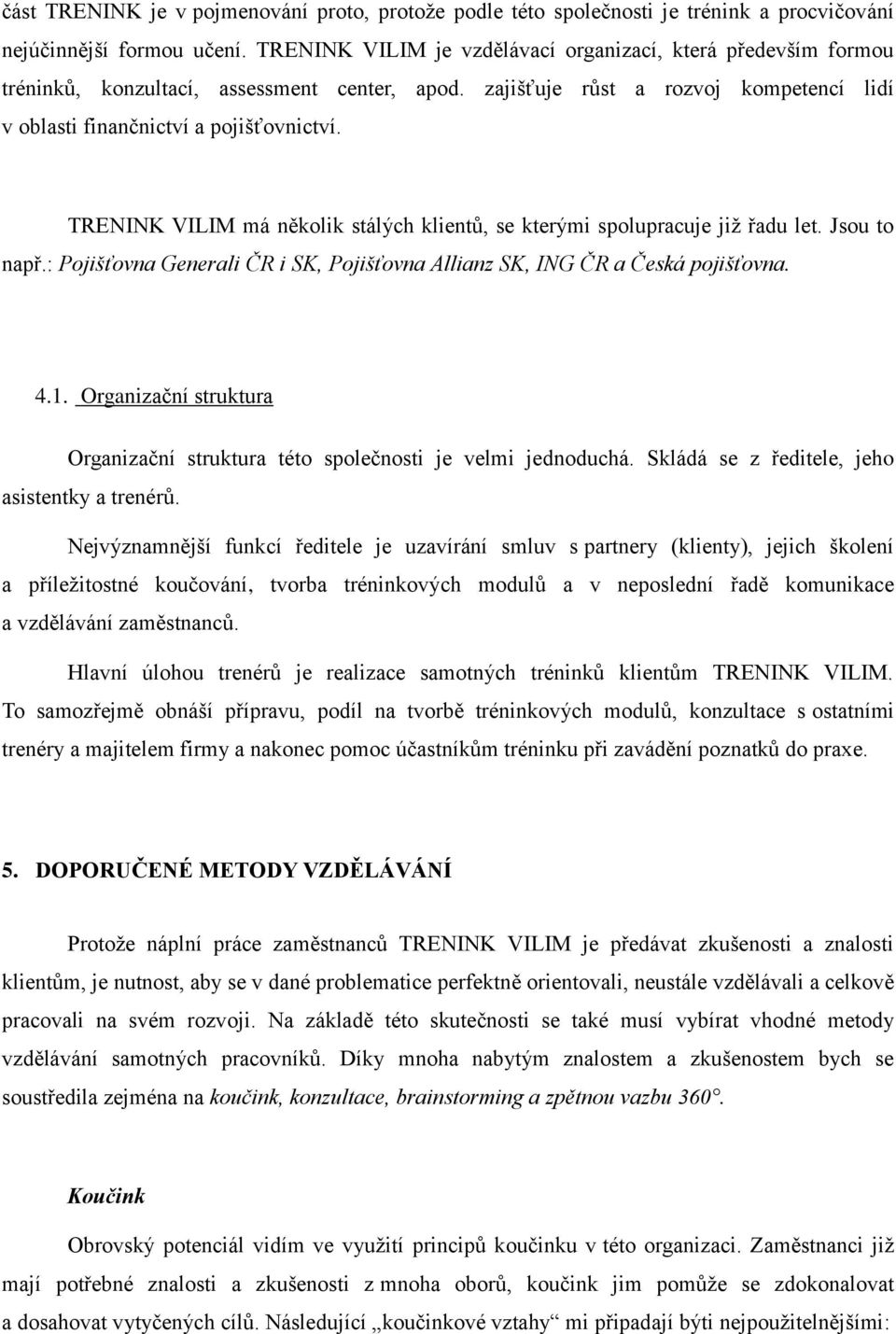 TRENINK VILIM má několik stálých klientů, se kterými spolupracuje jiţ řadu let. Jsou to např.: Pojišťovna Generali ČR i SK, Pojišťovna Allianz SK, ING ČR a Česká pojišťovna. 4.1.