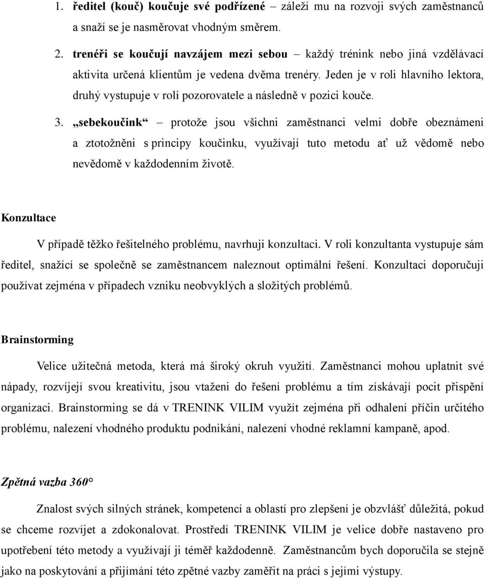 Jeden je v roli hlavního lektora, druhý vystupuje v roli pozorovatele a následně v pozici kouče. 3.