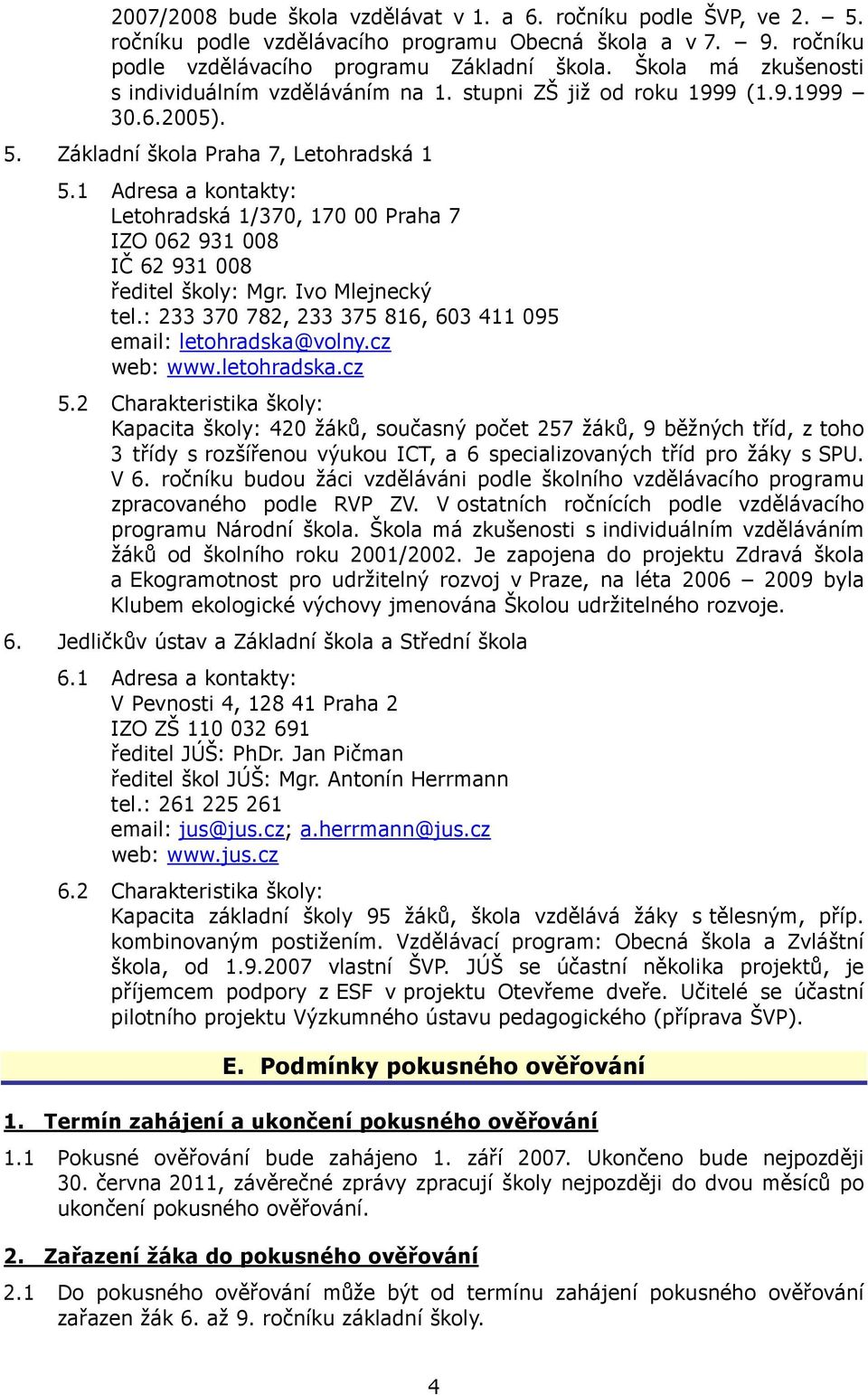 1 Adresa a kontakty: Letohradská 1/370, 170 00 Praha 7 IZO 062 931 008 IČ 62 931 008 ředitel školy: Mgr. Ivo Mlejnecký tel.: 233 370 782, 233 375 816, 603 411 095 email: letohradska@volny.cz web: www.