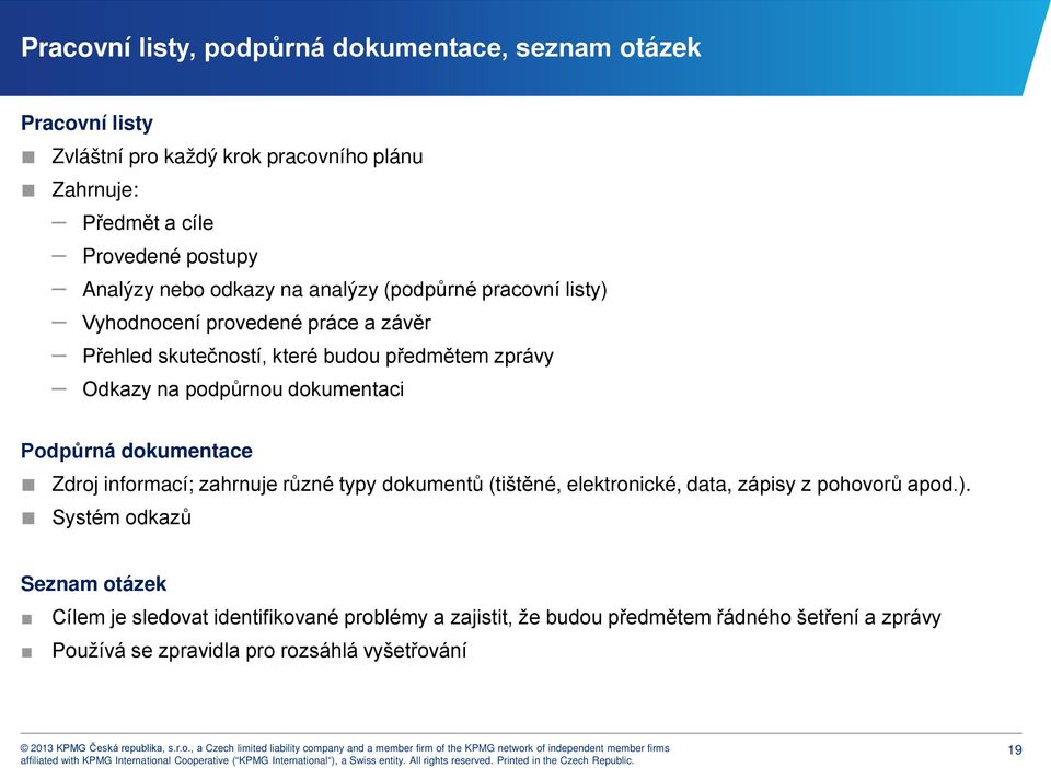 podpůrnou dokumentaci Podpůrná dokumentace Zdroj informací; zahrnuje různé typy dokumentů (tištěné, elektronické, data, zápisy z pohovorů apod.).