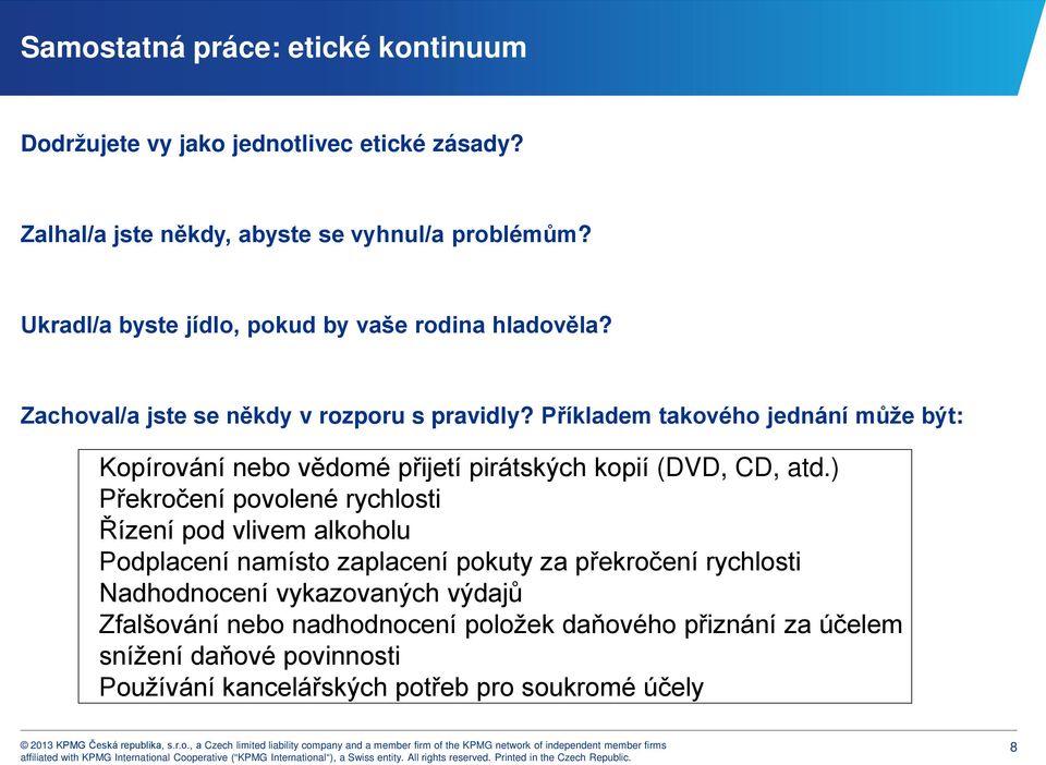 Příkladem takového jednání může být: Kopírování nebo vědomé přijetí pirátských kopií (DVD, CD, atd.