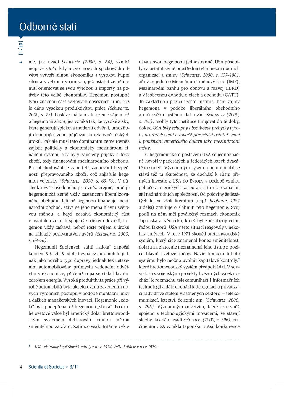 této velké ekonomiky. Hegemon postupně tvoř značnou část světových dovoznch trhů, což je dáno vysokou produktivitou práce (Schwartz, 2000, s. 72).