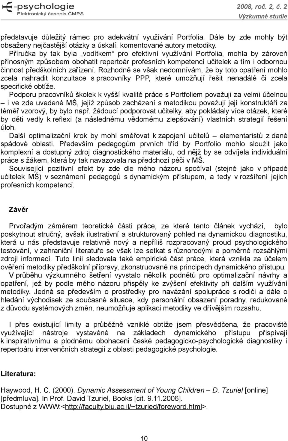 Rozhodně se však nedomnívám, že by toto opatření mohlo zcela nahradit konzultace s pracovníky PPP, které umožňují řešit nenadálé či zcela specifické obtíže.