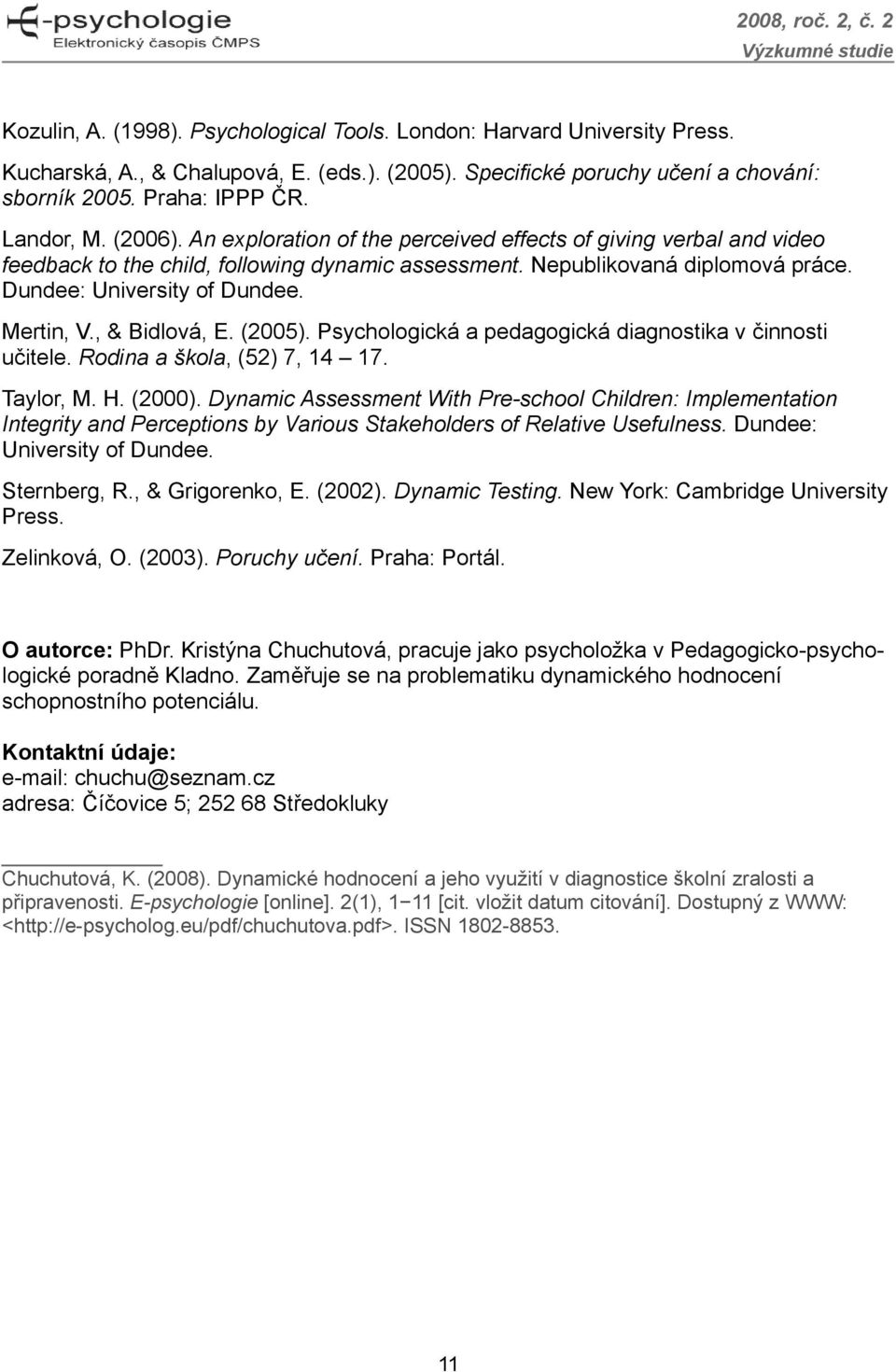 , & Bidlová, E. (2005). Psychologická a pedagogická diagnostika v činnosti učitele. Rodina a škola, (52) 7, 14 17. Taylor, M. H. (2000).