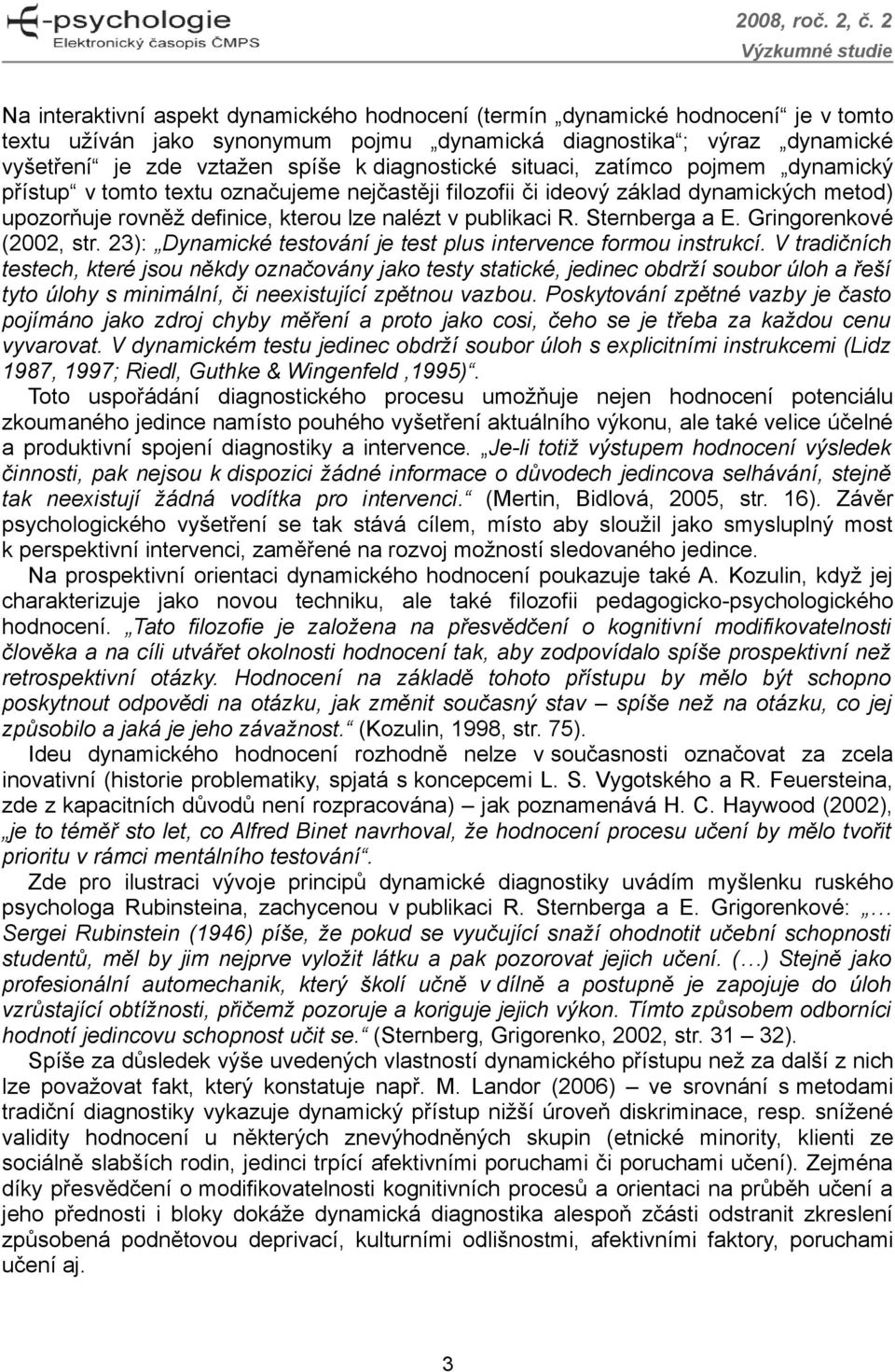 Sternberga a E. Gringorenkové (2002, str. 23): Dynamické testování je test plus intervence formou instrukcí.