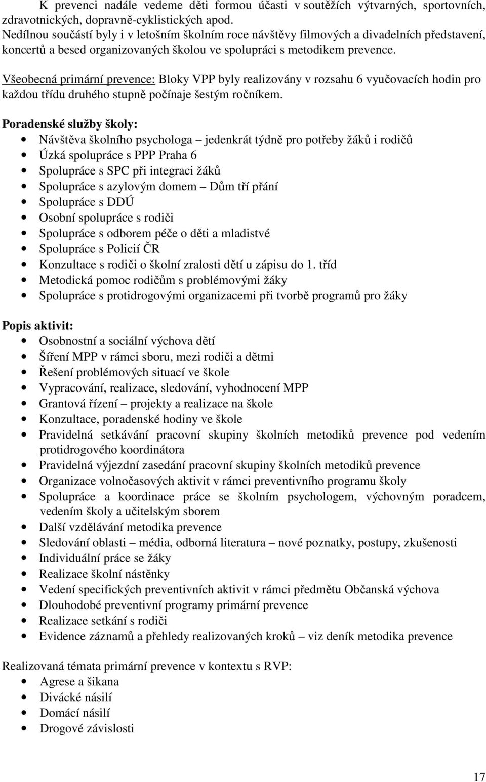 Všeobecná primární prevence: Bloky VPP byly realizovány v rozsahu 6 vyučovacích hodin pro každou třídu druhého stupně počínaje šestým ročníkem.