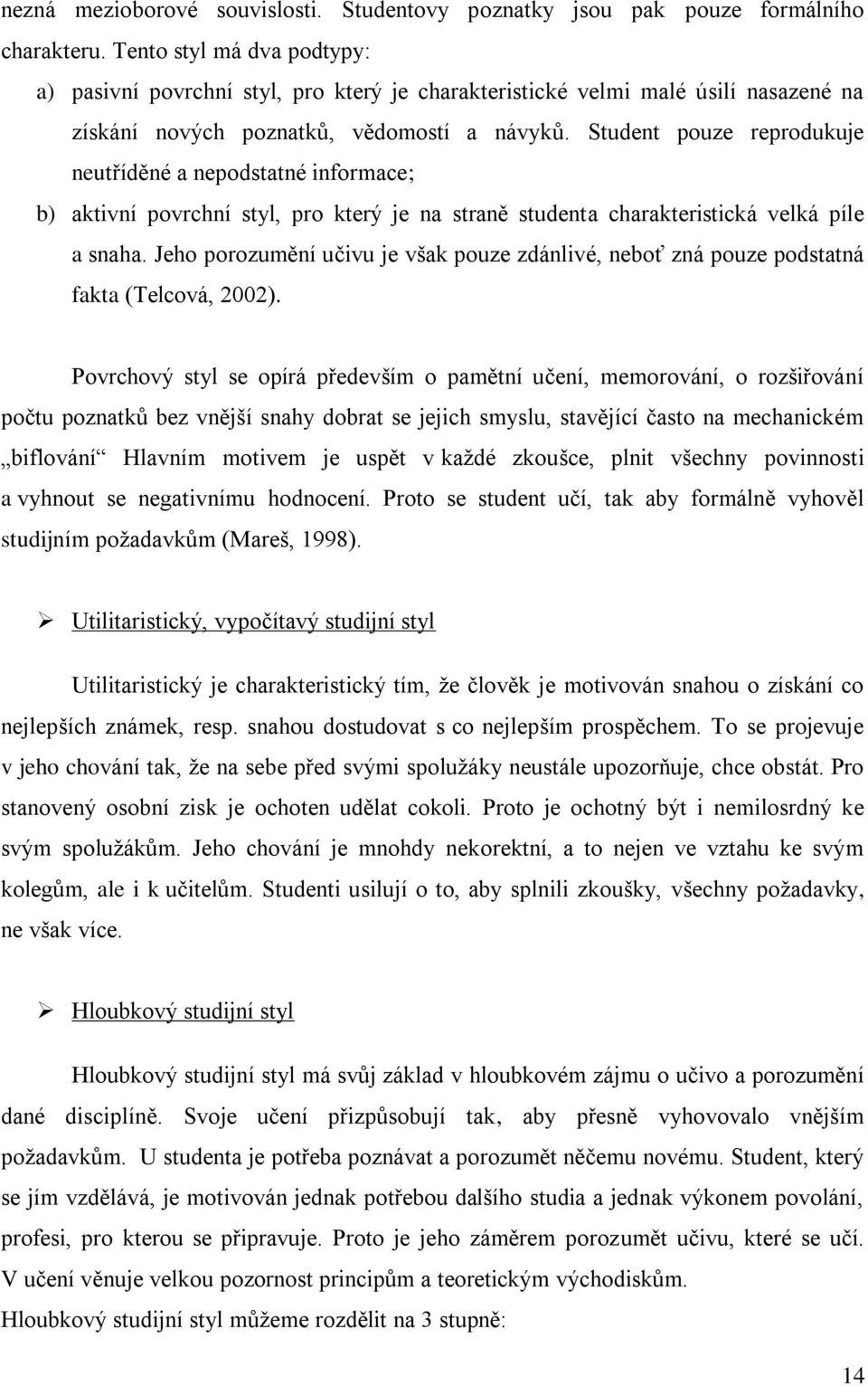 Student pouze reprodukuje neutříděné a nepodstatné informace; b) aktivní povrchní styl, pro který je na straně studenta charakteristická velká píle a snaha.