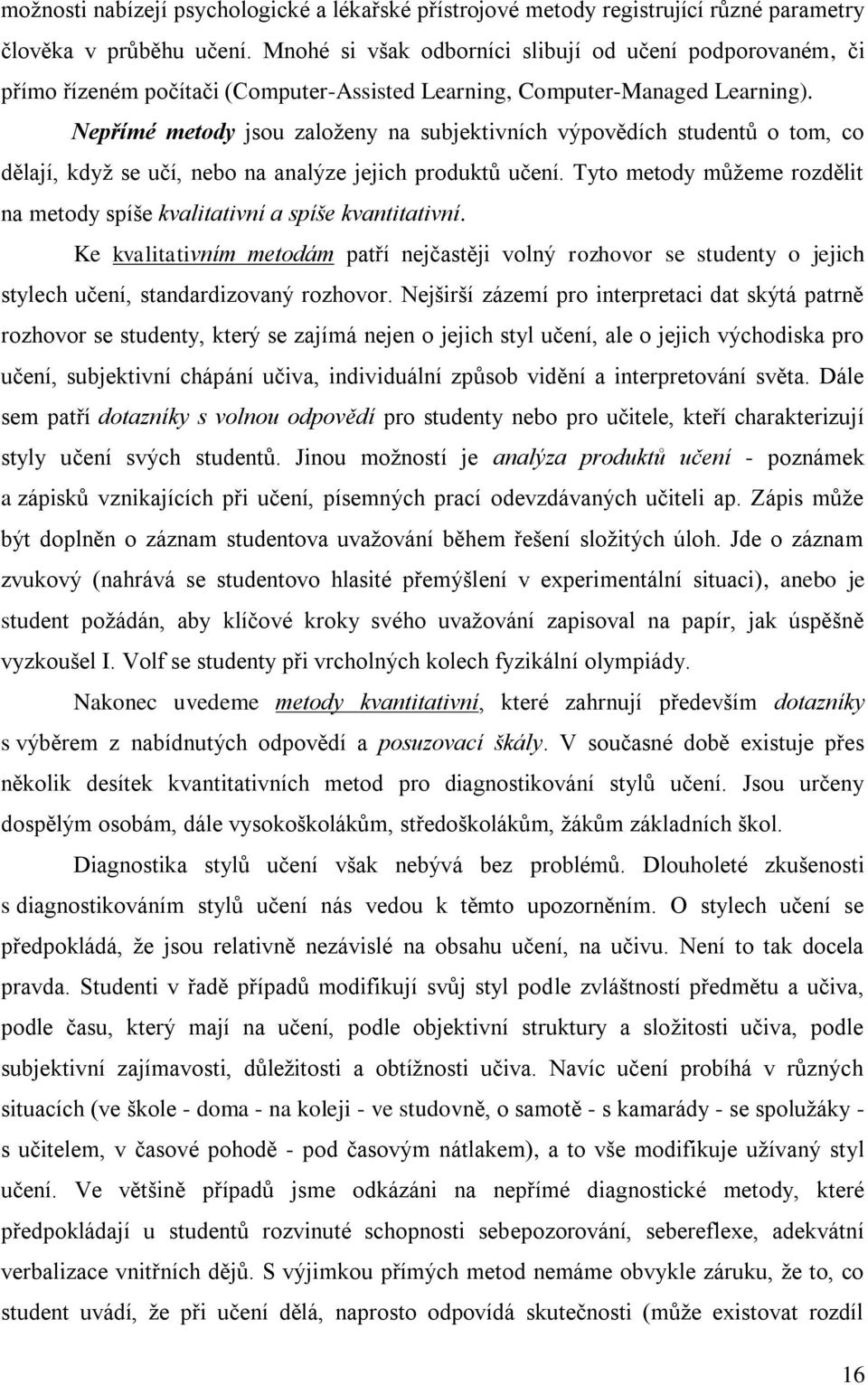 Nepřímé metody jsou založeny na subjektivních výpovědích studentů o tom, co dělají, když se učí, nebo na analýze jejich produktů učení.