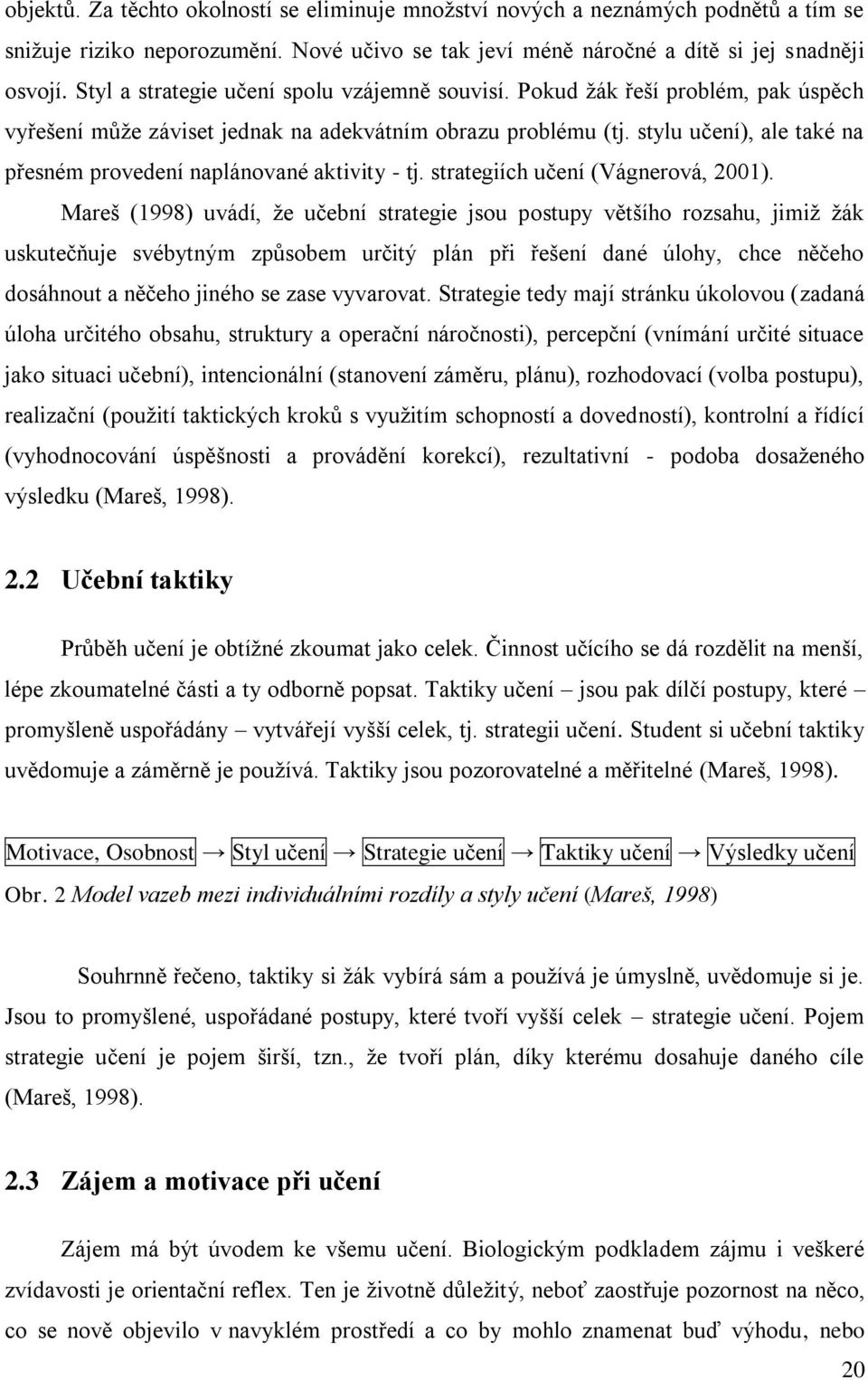 stylu učení), ale také na přesném provedení naplánované aktivity - tj. strategiích učení (Vágnerová, 2001).