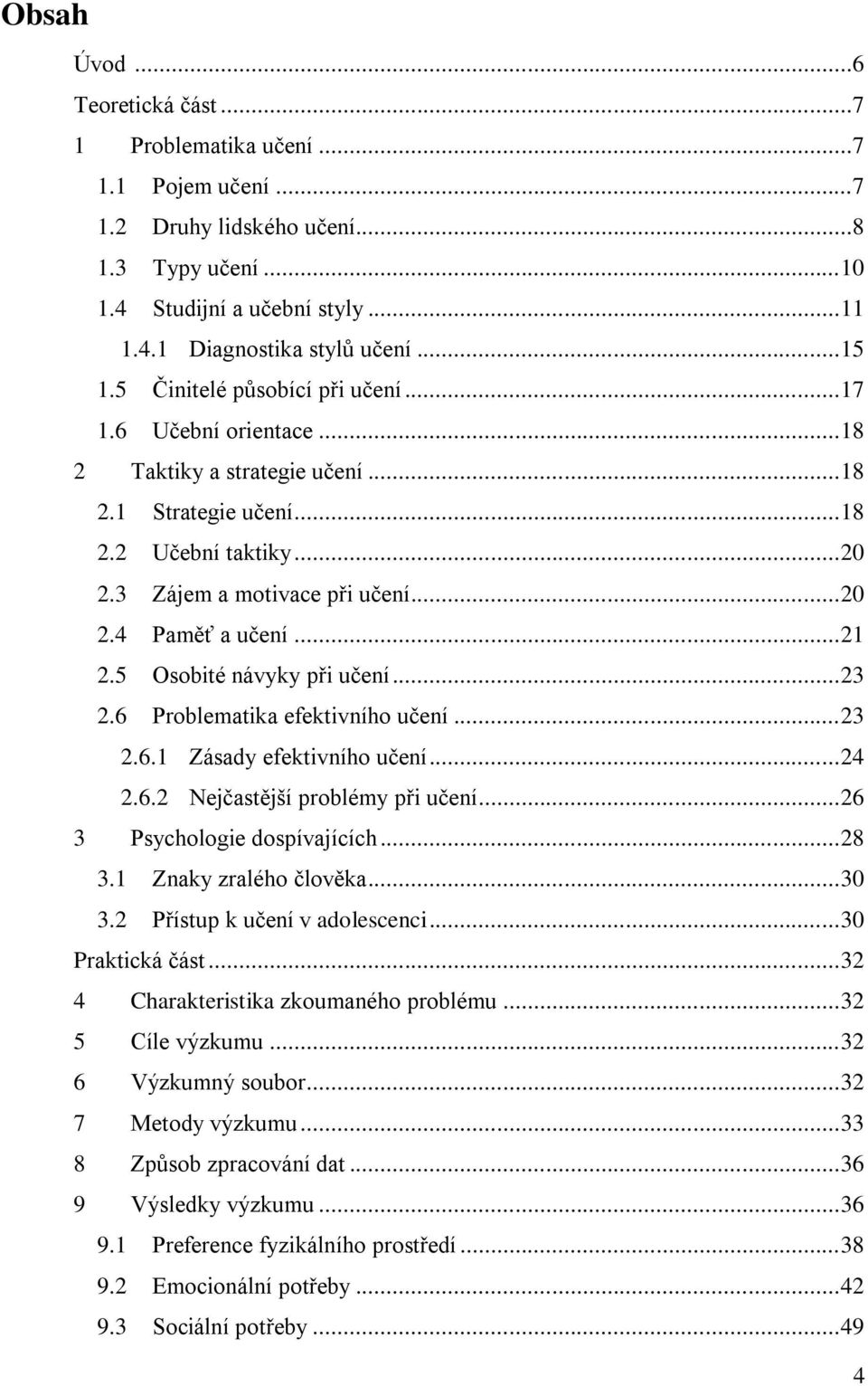 .. 21 2.5 Osobité návyky při učení... 23 2.6 Problematika efektivního učení... 23 2.6.1 Zásady efektivního učení... 24 2.6.2 Nejčastější problémy při učení... 26 3 Psychologie dospívajících... 28 3.