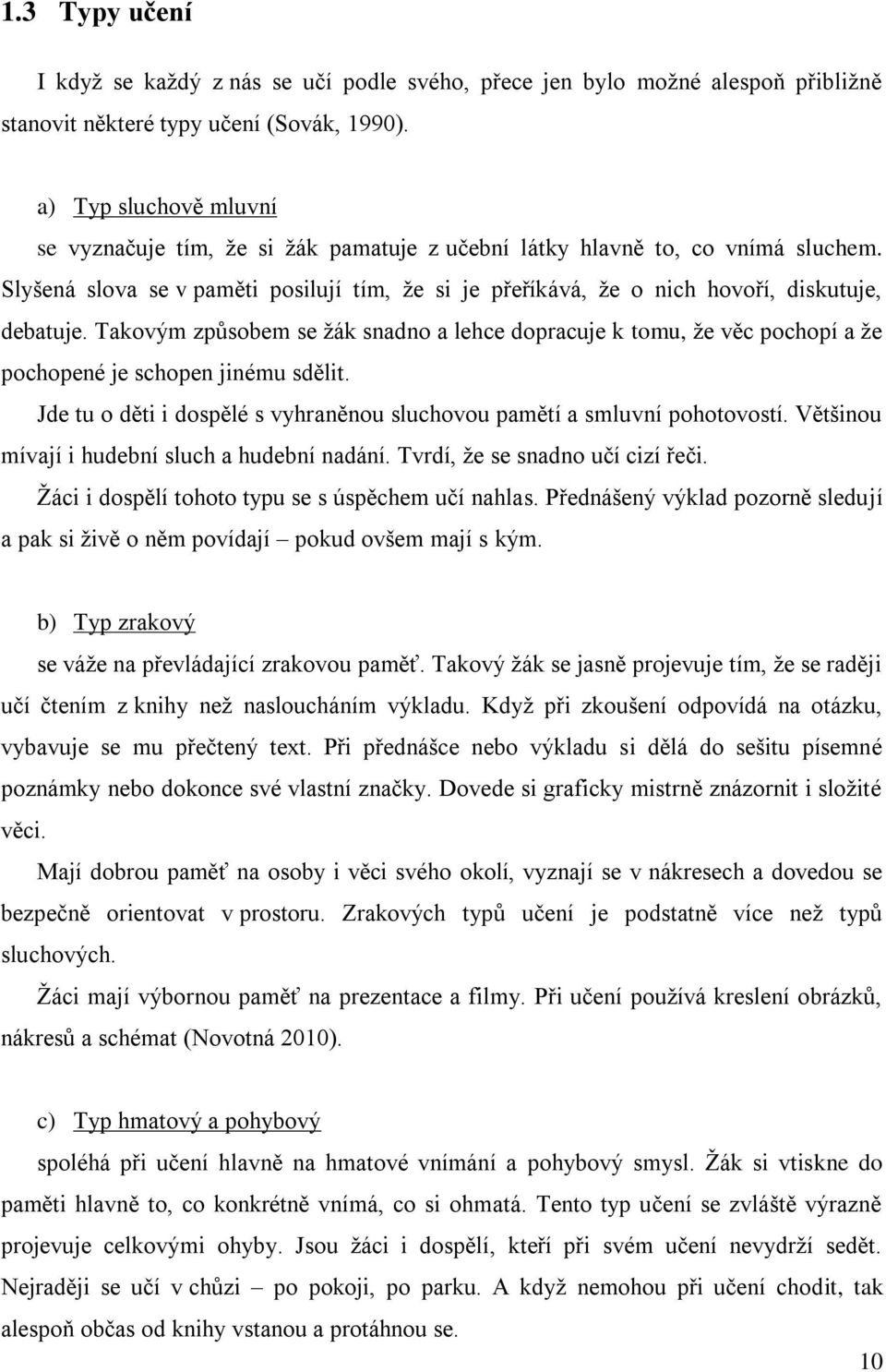 Slyšená slova se v paměti posilují tím, že si je přeříkává, že o nich hovoří, diskutuje, debatuje.