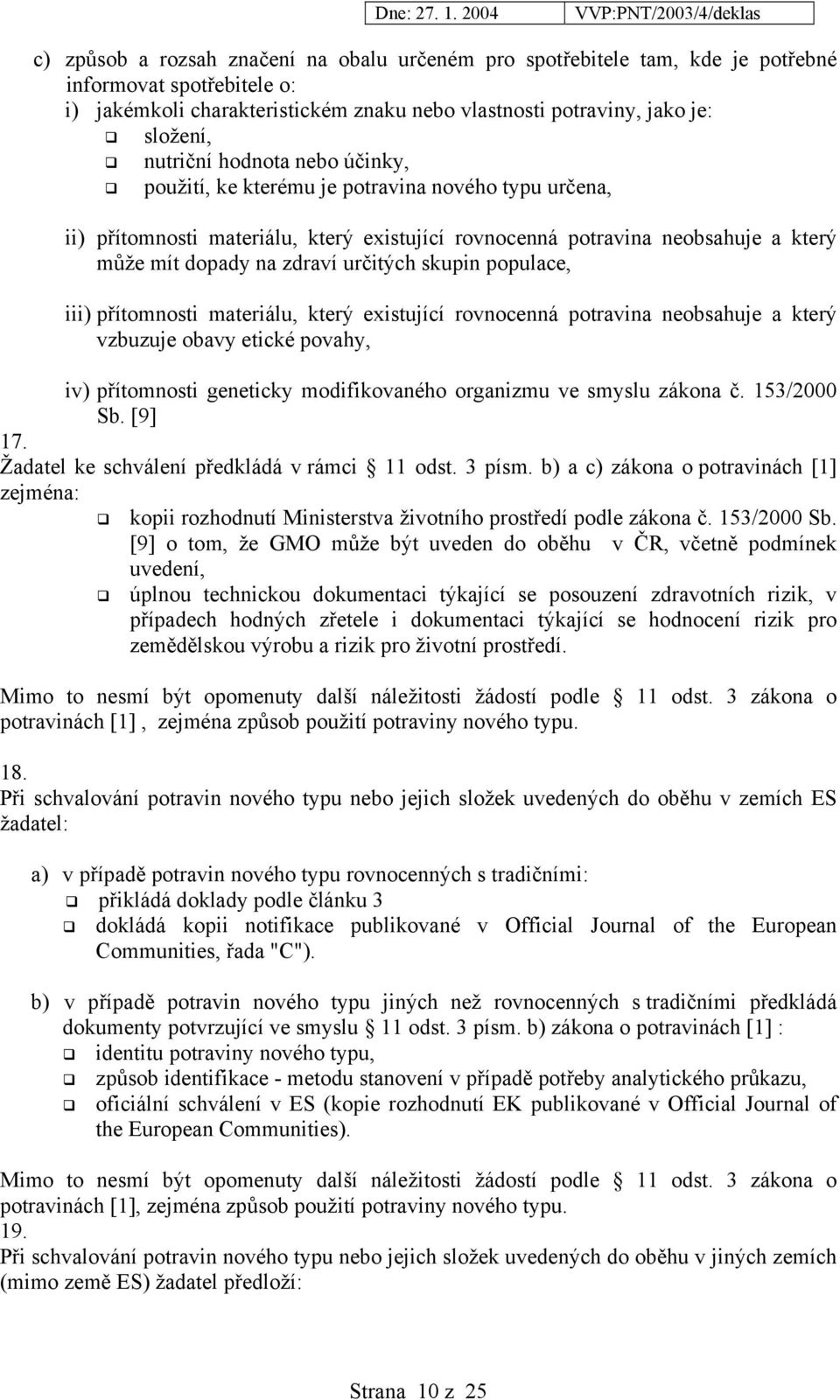 populace, iii) přítomnosti materiálu, který existující rovnocenná potravina neobsahuje a který vzbuzuje obavy etické povahy, iv) přítomnosti geneticky modifikovaného organizmu ve smyslu zákona č.