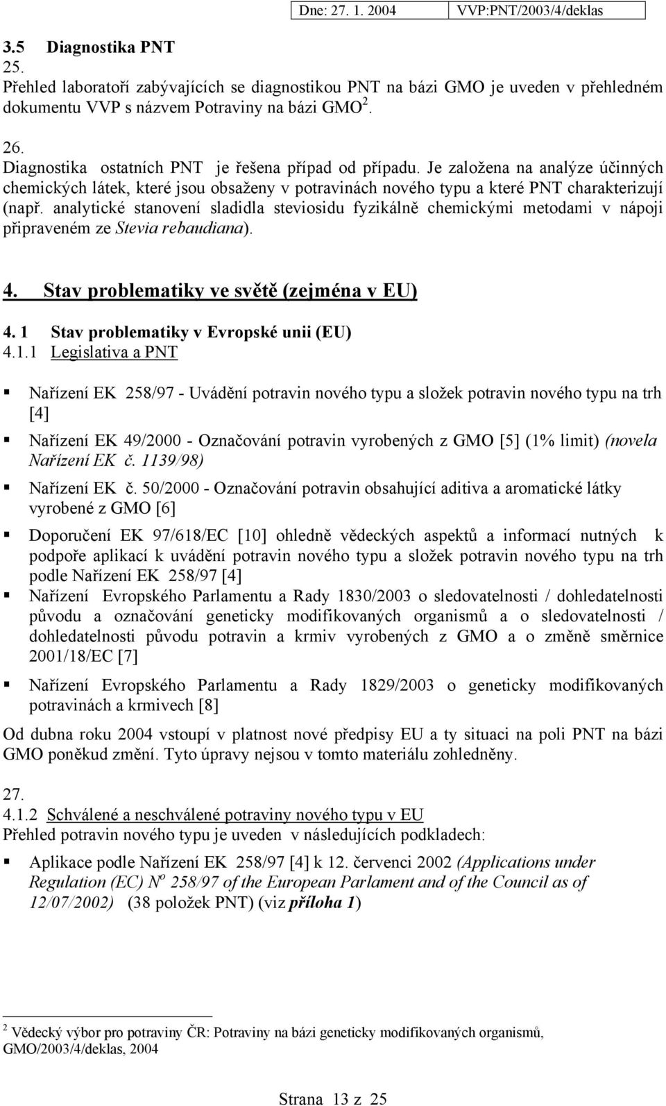 analytické stanovení sladidla steviosidu fyzikálně chemickými metodami v nápoji připraveném ze Stevia rebaudiana). 4. Stav problematiky ve světě (zejména v EU) 4.