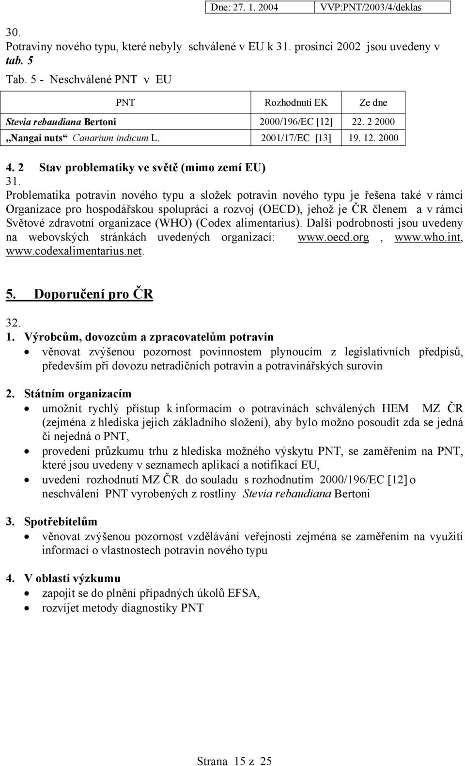 Problematika potravin nového typu a složek potravin nového typu je řešena také v rámci Organizace pro hospodářskou spolupráci a rozvoj (OECD), jehož je ČR členem a v rámci Světové zdravotní