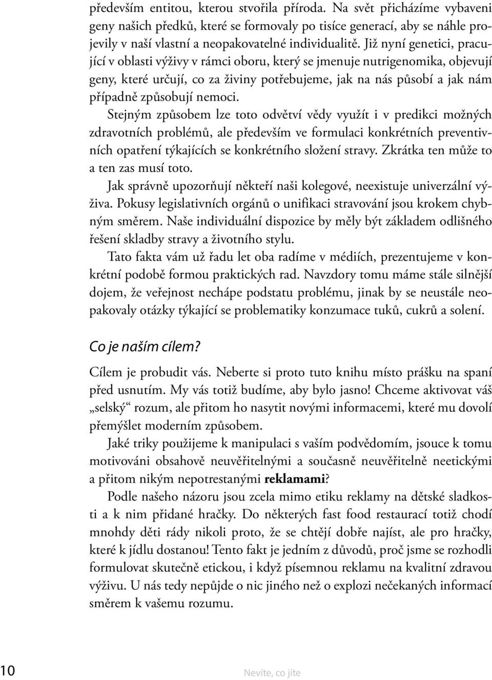 nemoci. Stejným způsobem lze toto odvětví vědy využít i v predikci možných zdravotních problémů, ale především ve formulaci konkrétních preventivních opatření týkajících se konkrétního složení stravy.