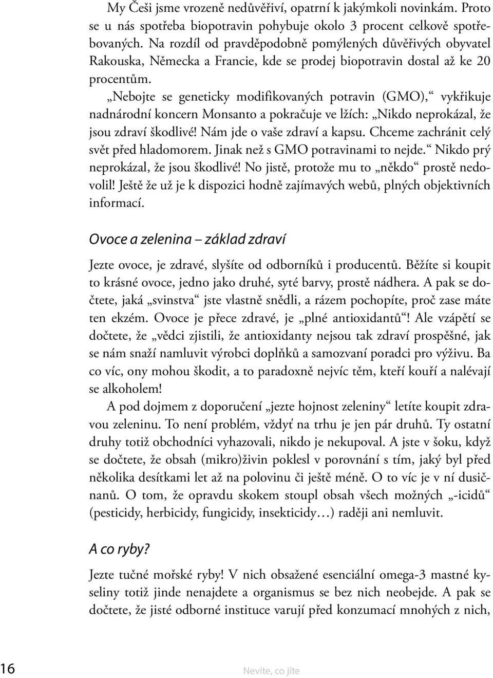 Nebojte se geneticky modifikovaných potravin (GMO), vykřikuje nadnárodní koncern Monsanto a pokračuje ve lžích: Nikdo neprokázal, že jsou zdraví škodlivé! Nám jde o vaše zdraví a kapsu.