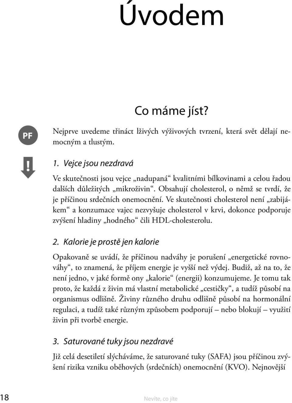 Ve skutečnosti cholesterol není zabijákem a konzumace vajec nezvyšuje cholesterol v krvi, dokonce podporuje zvýšení hladiny hodného čili HDL-cholesterolu. 2.