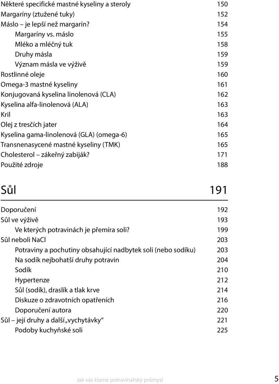 163 Kril 163 Olej z tresčích jater 164 Kyselina gama-linolenová (GLA) (omega-6) 165 Transnenasycené mastné kyseliny (TMK) 165 Cholesterol zákeřný zabiják?