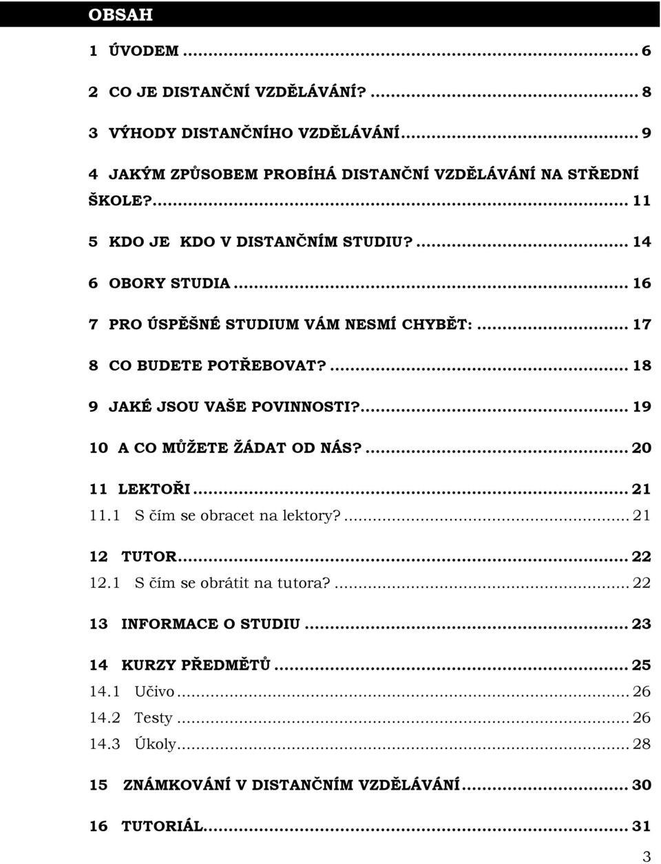 ... 18 9 JAKÉ JSOU VAŠE POVINNOSTI?... 19 10 A CO MŮŢETE ŢÁDAT OD NÁS?... 20 11 LEKTOŘI... 21 11.1 S čím se obracet na lektory?... 21 12 TUTOR... 22 12.