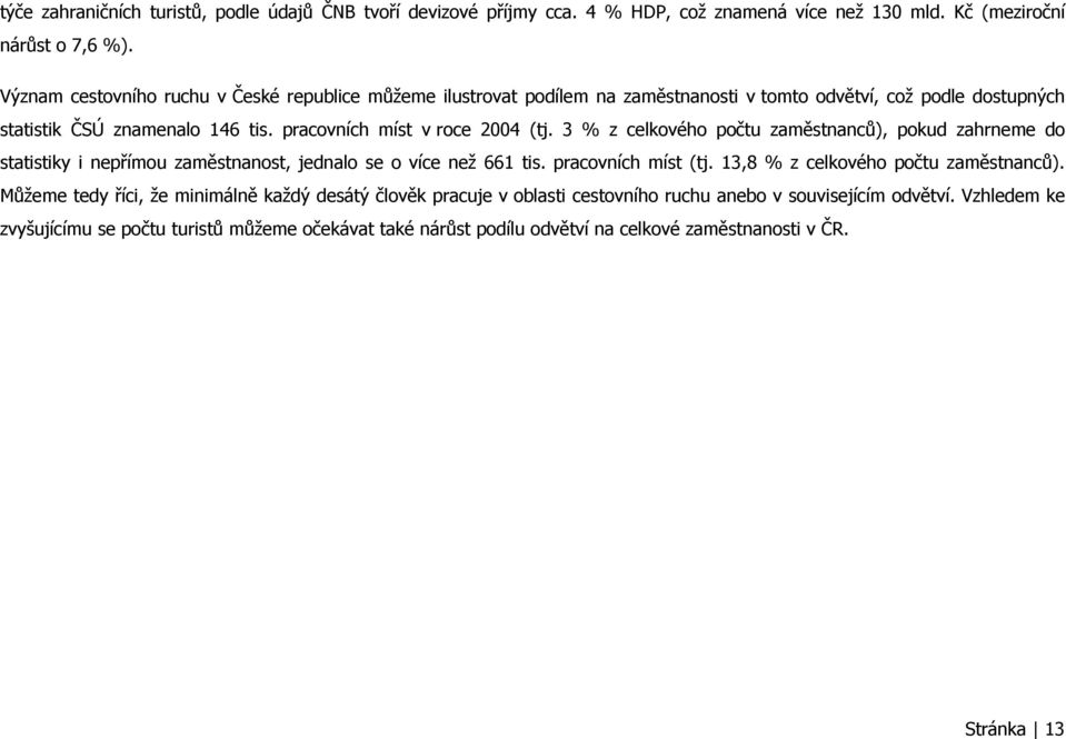 3 % z celkového počtu zaměstnanců), pokud zahrneme do statistiky i nepřímou zaměstnanost, jednalo se o více než 661 tis. pracovních míst (tj. 13,8 % z celkového počtu zaměstnanců).