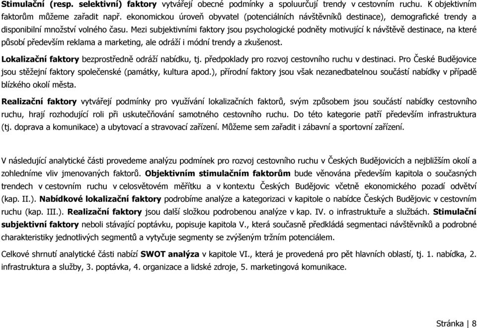 Mezi subjektivními faktory jsou psychologické podněty motivující k návštěvě destinace, na které působí především reklama a marketing, ale odráží i módní trendy a zkušenost.