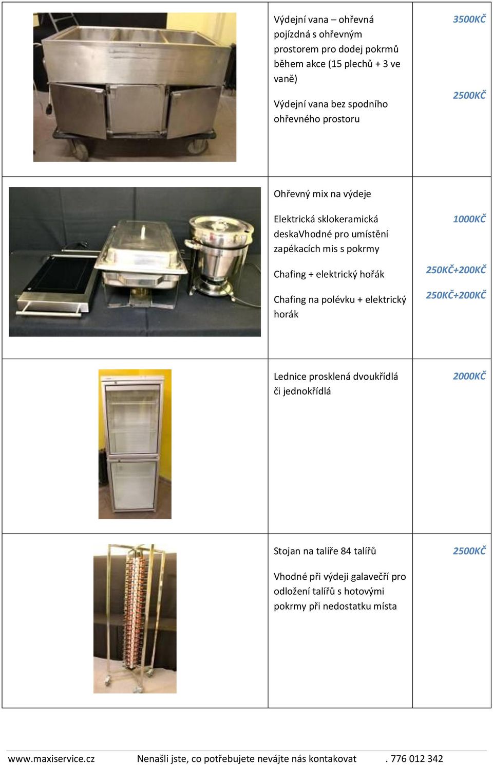 Chafing + elektrický hořák Chafing na polévku + elektrický horák 1000KČ 250KČ+200KČ 250KČ+200KČ Lednice prosklená dvoukřídlá či