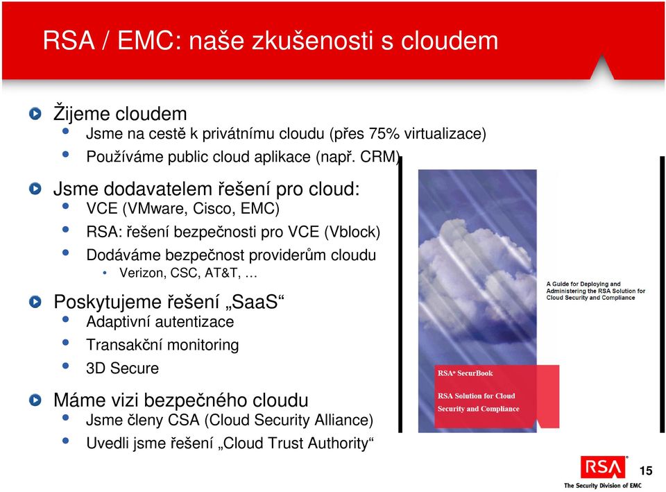 CRM) Jsme dodavatelem řešení pro cloud: VCE (VMware, Cisco, EMC) RSA: řešení bezpečnosti pro VCE (Vblock) Dodáváme bezpečnost