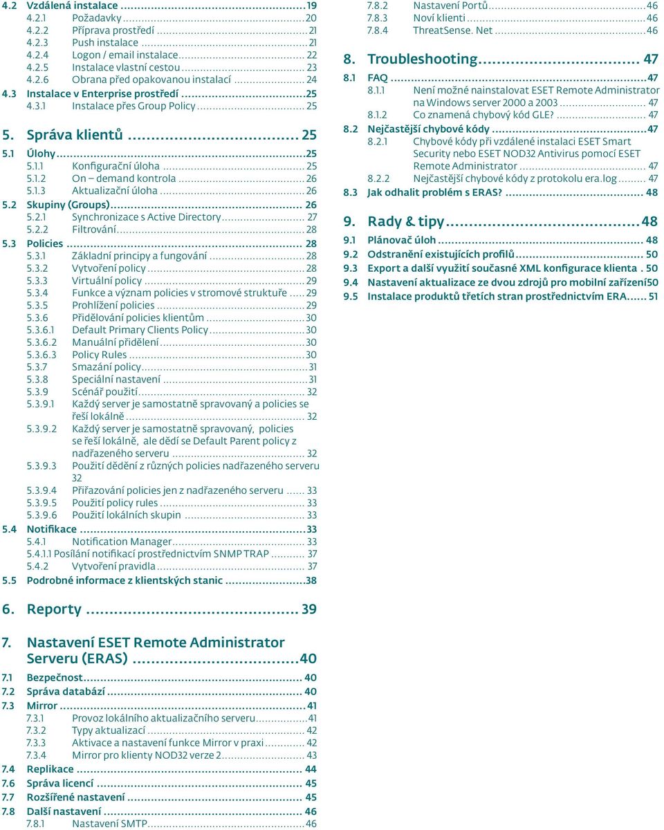 .. 26 5.1.3 Aktualizační úloha... 26 Skupiny (Groups)... 26 5.2.1 Synchronizace s Active Directory... 27 5.2.2 Filtrování... 28 Policies... 28 5.3.1 Základní principy a fungování... 28 5.3.2 Vytvoření policy.