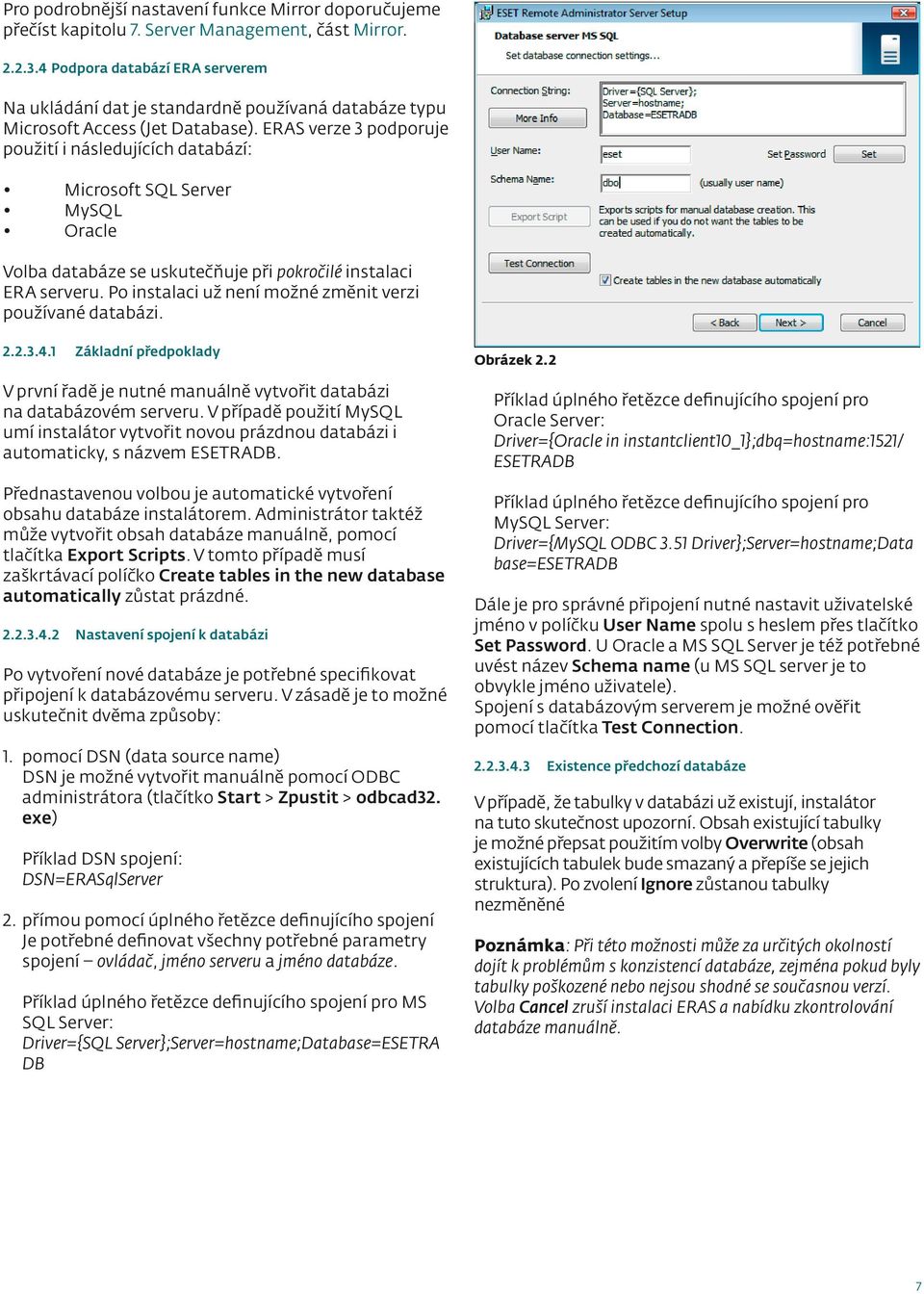 ERAS verze 3 podporuje použití i následujících databází: Microsoft SQL Server MySQL Oracle Volba databáze se uskutečňuje při pokročilé instalaci ERA serveru.