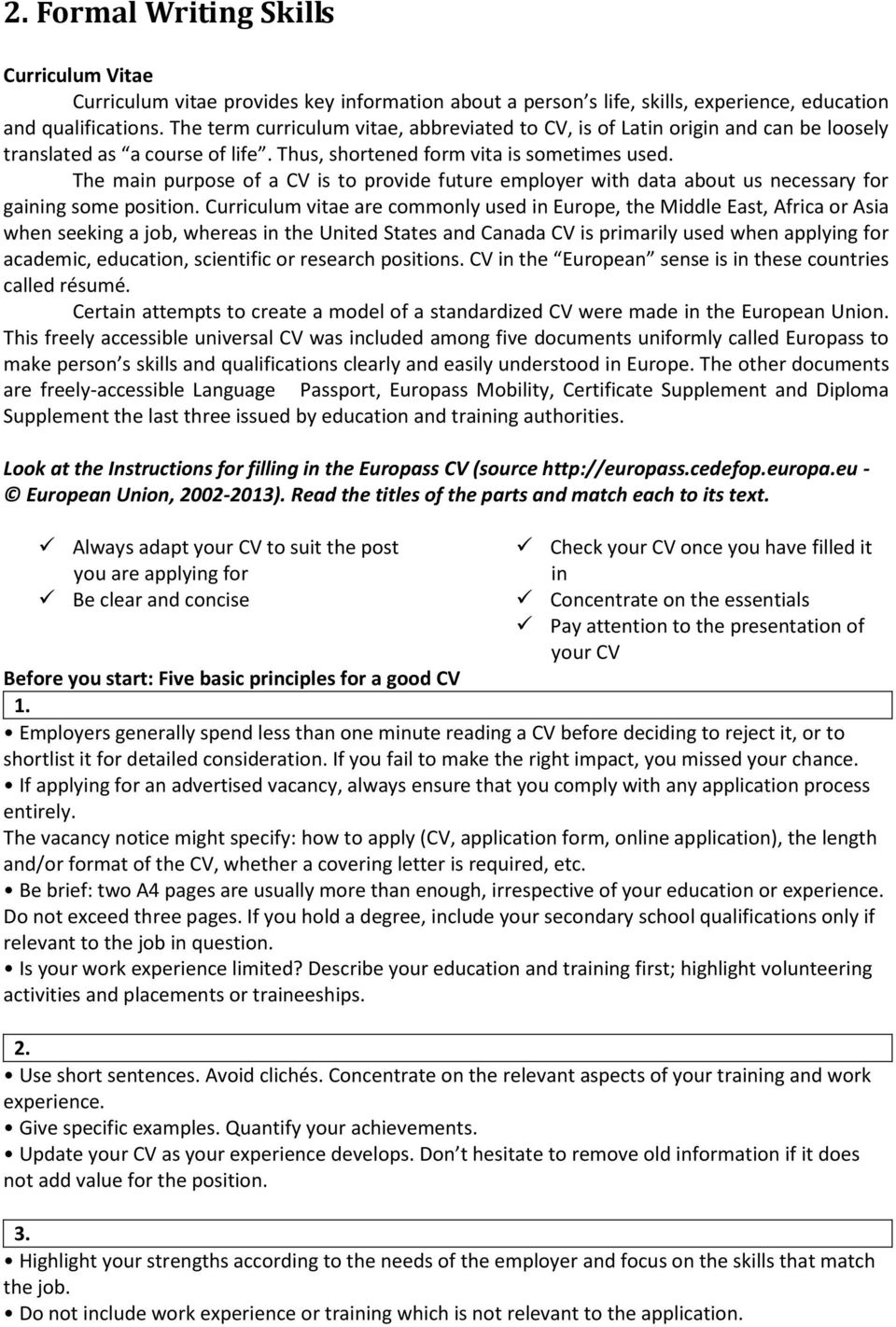 The main purpose of a CV is to provide future employer with data about us necessary for gaining some position.