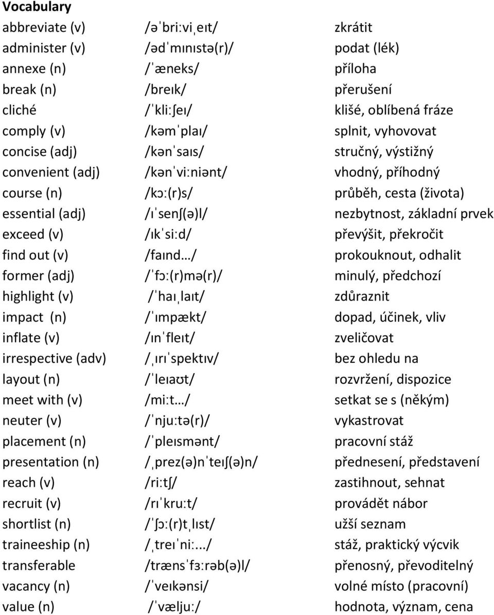 nezbytnost, základní prvek exceed (v) /ɪkˈsiːd/ převýšit, překročit find out (v) /faɪnd / prokouknout, odhalit former (adj) /ˈfɔː(r)mə(r)/ minulý, předchozí highlight (v) /ˈhaɪˌlaɪt/ zdůraznit impact