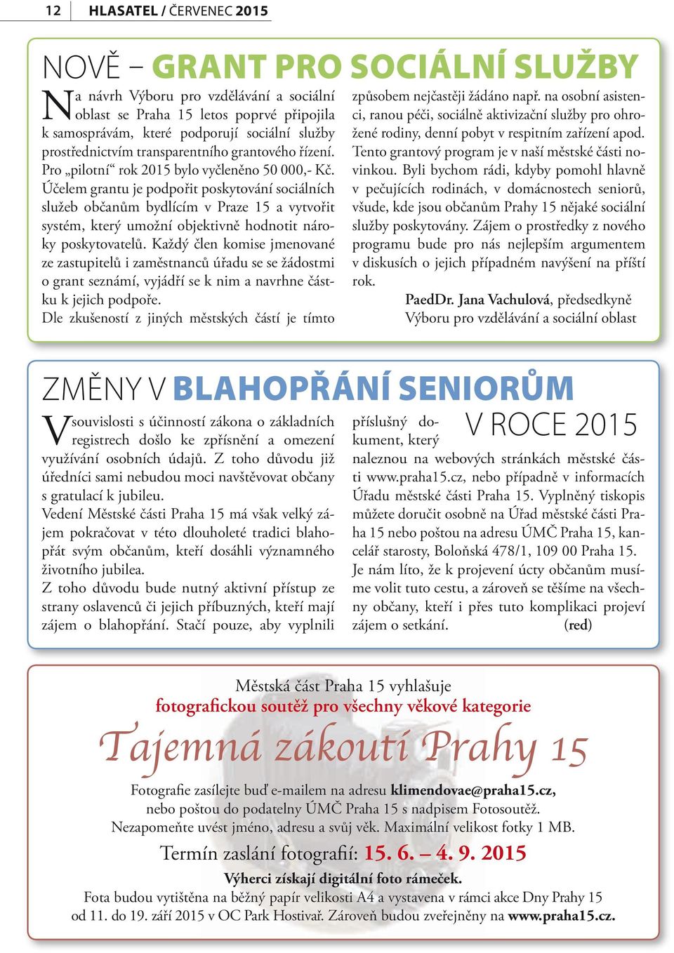 Účelem grantu je podpořit poskytování sociálních služeb občanům bydlícím v Praze 15 a vytvořit systém, který umožní objektivně hodnotit nároky poskytovatelů.