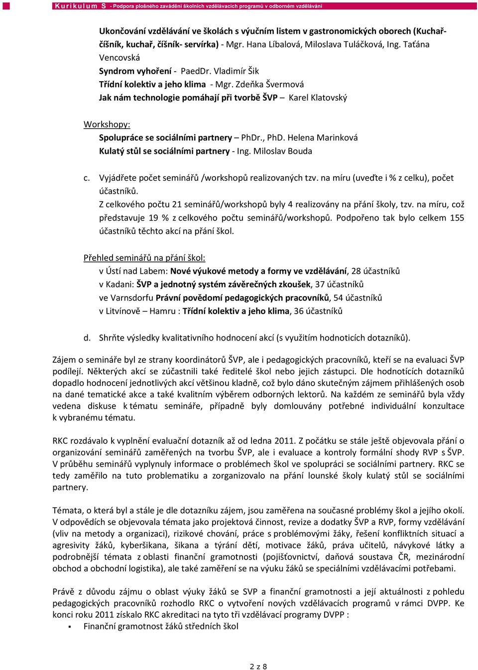 Zdeňka Švermová Jak nám technologie pomáhají při tvorbě ŠVP Karel Klatovský Workshopy: Spolupráce se sociálními partnery PhDr., PhD. Helena Marinková Kulatý stůl se sociálními partnery - Ing.