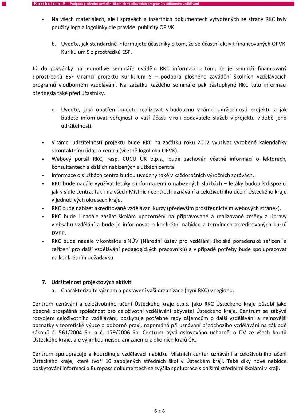 Již do pozvánky na jednotlivé semináře uvádělo RKC informaci o tom, že je seminář financovaný z prostředků ESF v rámci projektu Kurikulum S podpora plošného zavádění školních vzdělávacích programů v