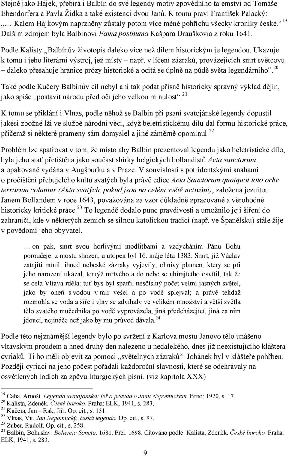 Podle Kalisty Balbínův ţivotopis daleko více neţ dílem historickým je legendou. Ukazuje k tomu i jeho literární výstroj, jeţ místy např.