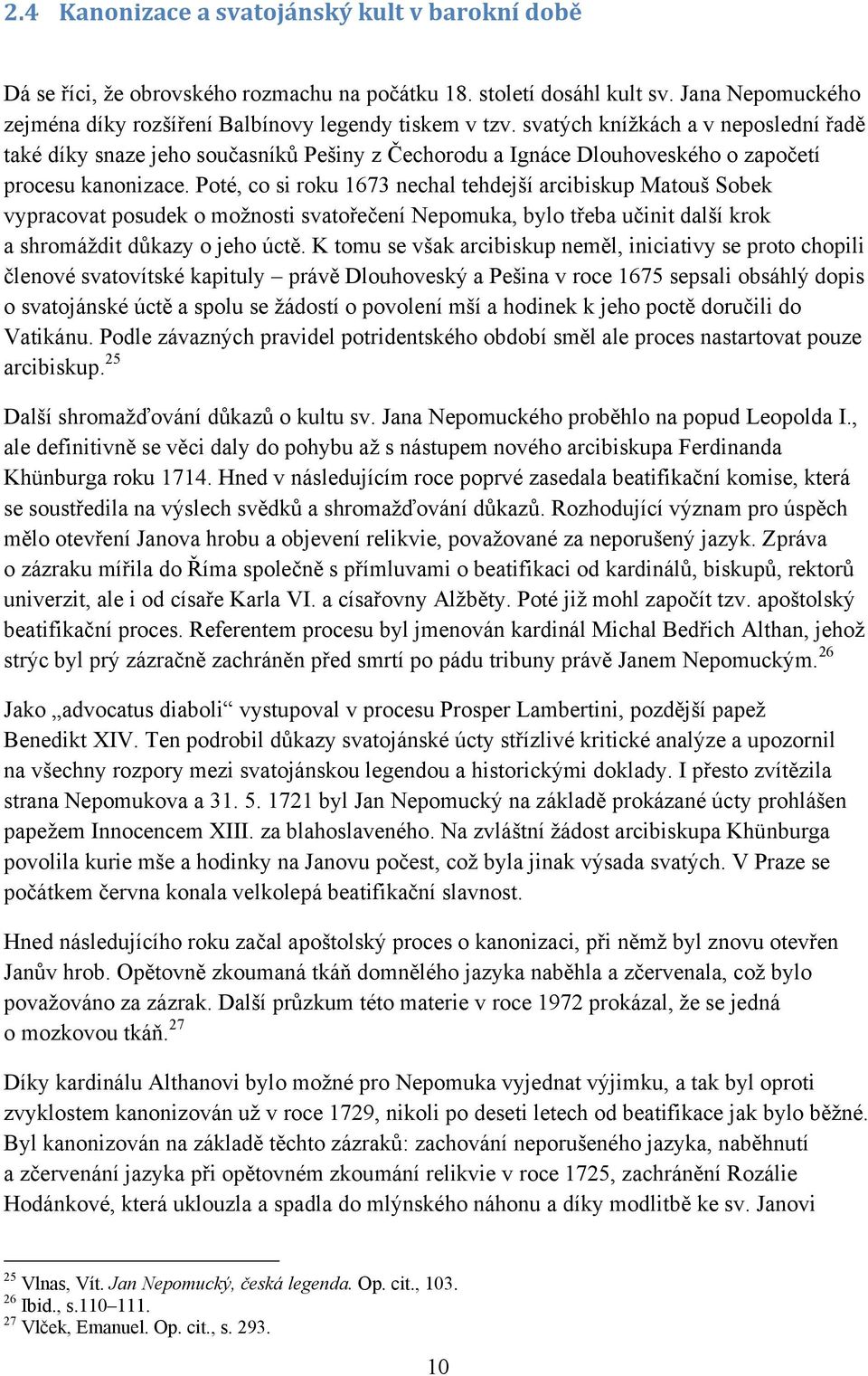 Poté, co si roku 1673 nechal tehdejší arcibiskup Matouš Sobek vypracovat posudek o moţnosti svatořečení Nepomuka, bylo třeba učinit další krok a shromáţdit důkazy o jeho úctě.