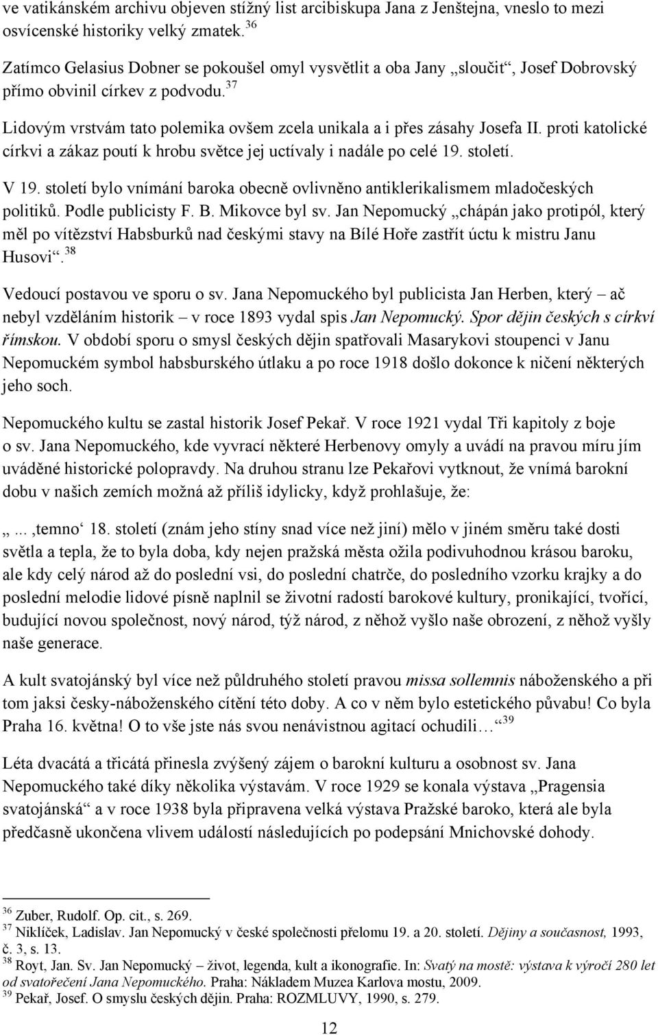 37 Lidovým vrstvám tato polemika ovšem zcela unikala a i přes zásahy Josefa II. proti katolické církvi a zákaz poutí k hrobu světce jej uctívaly i nadále po celé 19. století. V 19.