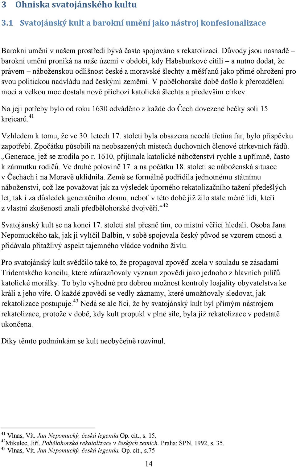 politickou nadvládu nad českými zeměmi. V pobělohorské době došlo k přerozdělení moci a velkou moc dostala nově příchozí katolická šlechta a především církev.