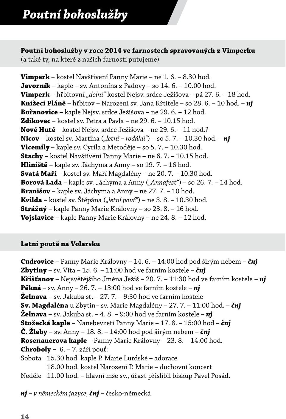 nj Bořanovice kaple Nejsv. srdce Ježíšova ne 29. 6. 12 hod. Zdíkovec kostel sv. Petra a Pavla ne 29. 6. 10.15 hod. Nové Hutě kostel Nejsv. srdce Ježíšova ne 29. 6. 11 hod.? Nicov kostel sv.