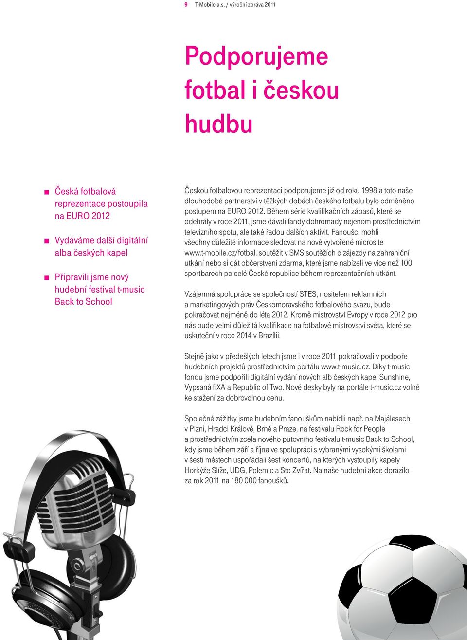 Back to School Českou fotbalovou reprezentaci podporujeme již od roku 1998 a toto naše dlouhodobé partnerství v těžkých dobách českého fotbalu bylo odměněno postupem na EURO 2012.