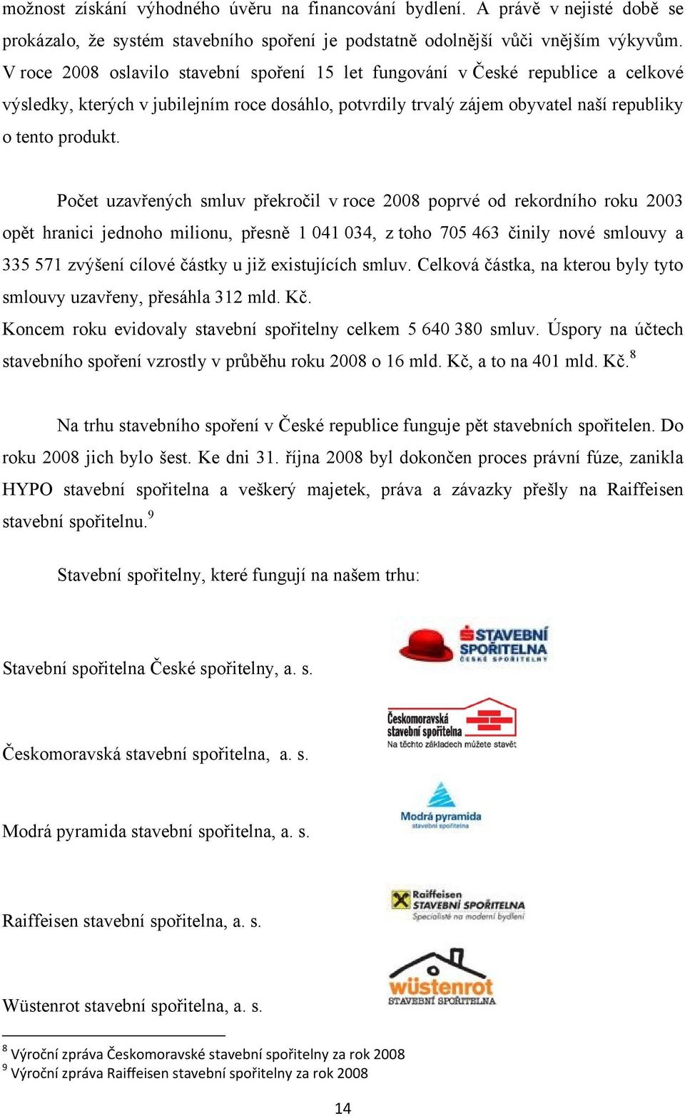 Počet uzavřených smluv překročil v roce 2008 poprvé od rekordního roku 2003 opět hranici jednoho milionu, přesně 1 041 034, z toho 705 463 činily nové smlouvy a 335 571 zvýšení cílové částky u jiţ